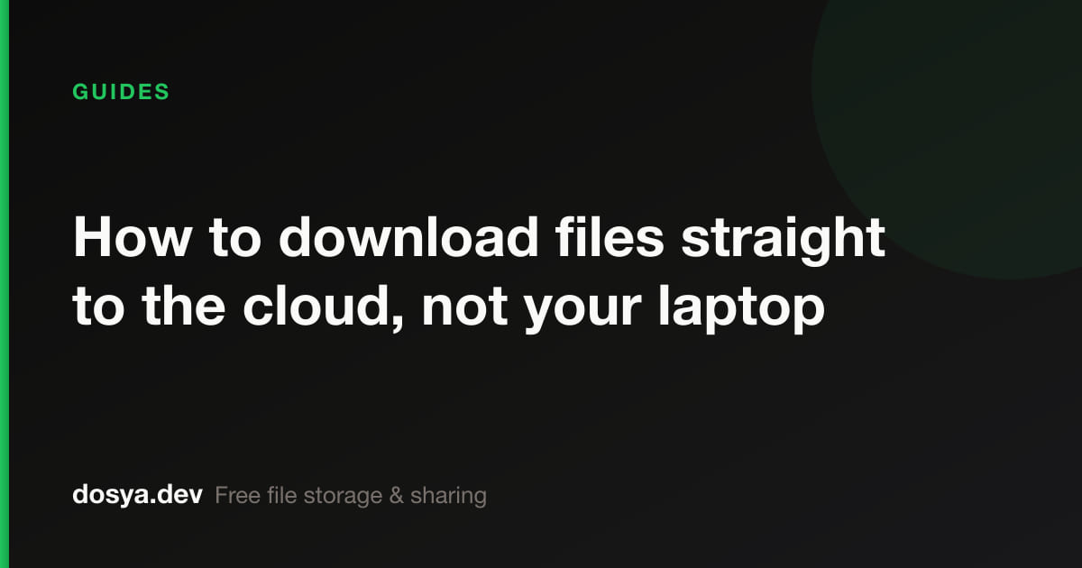 How to download files straight to the cloud, not your laptop